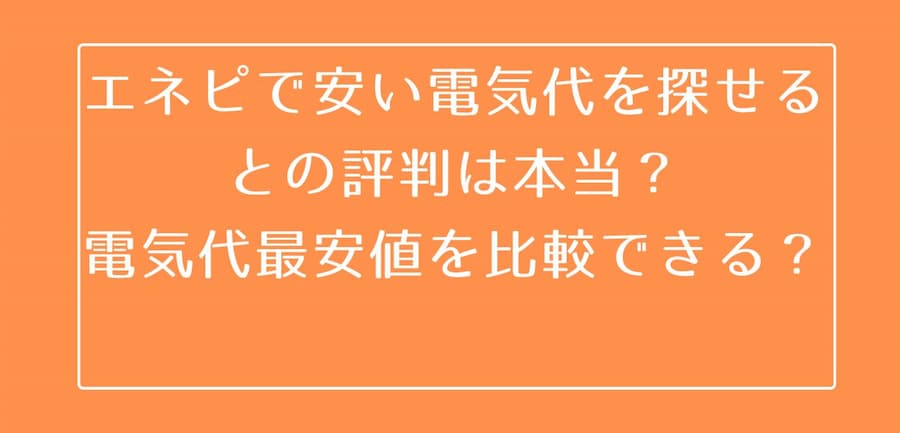 エネピで電気代を安くできるという評判は本当？