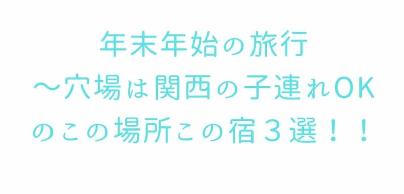 年末年始　旅行　関西 穴場　子連れ