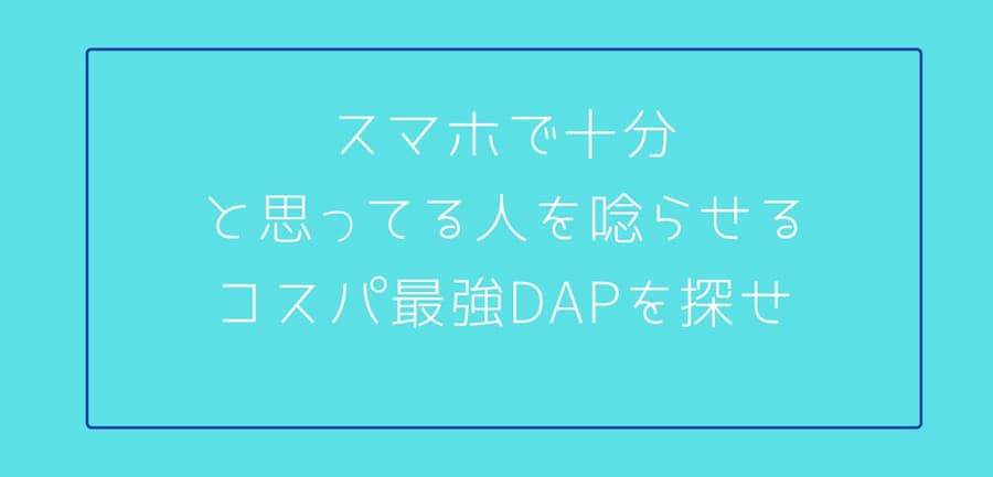 スマホで十分と思っている人も唸らせるDAP